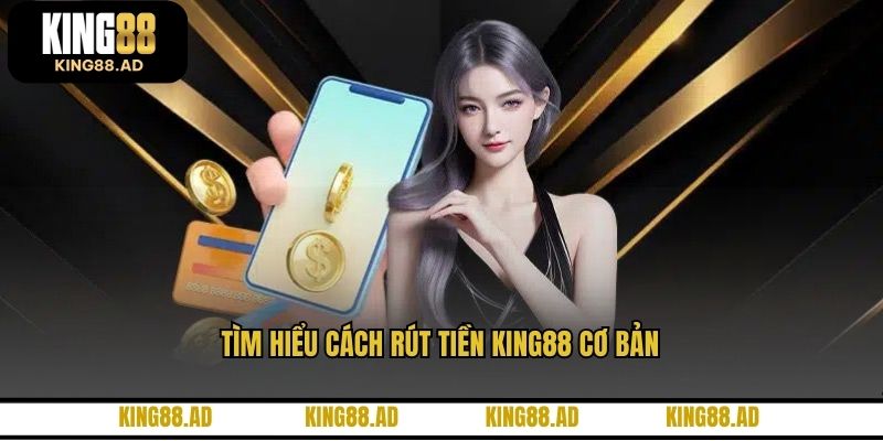 Tìm hiểu cách rút tiền KING88 cơ bản Tìm hiểu cách rút tiền KING88 cơ bản